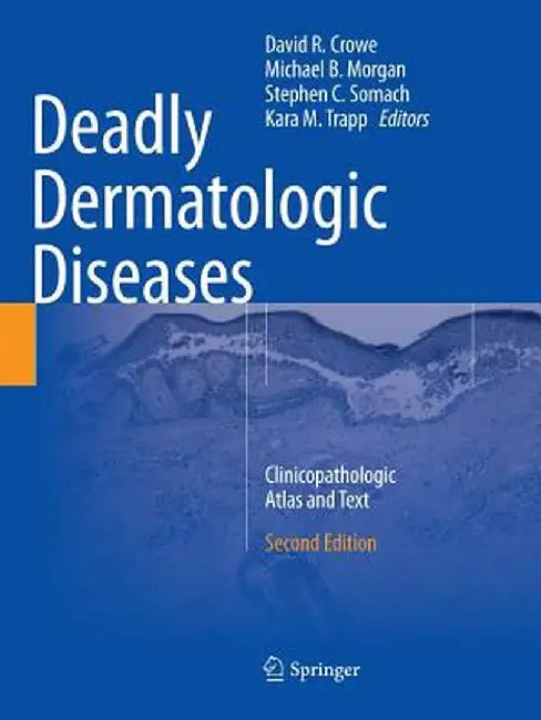 Deadly Dermatologic Diseases: Clinicopathologic Atlas and Text by David R. Crowe