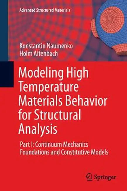 Modeling High Temperature Materials Behavior for Structural Analysis: Part I: Continuum Mechanics Foundations and Constitutive Models by Konstantin Naumenko