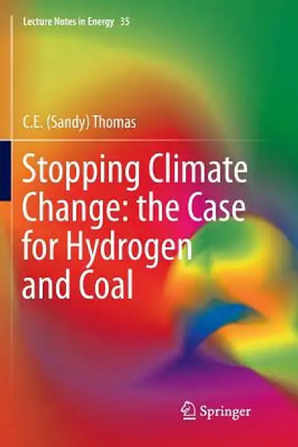 Stopping Climate Change: The Case for Hydrogen and Coal by C. E. Sandy Thomas