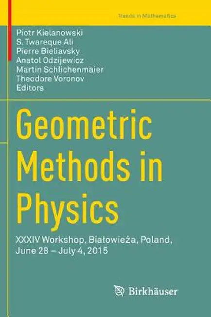 Geometric Methods in Physics: XXXIV Workshop, Bialowieża, Poland, June 28 - July 4, 2015 by Piotr Kielanowski