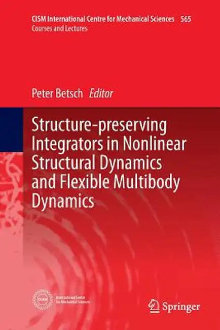 Structure-Preserving Integrators in Nonlinear Structural Dynamics and Flexible Multibody Dynamics by Peter Betsch