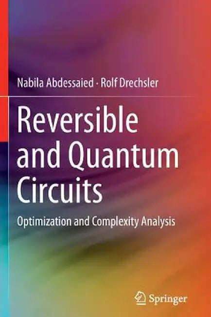 Reversible and Quantum Circuits: Optimization and Complexity Analysis by Nabila Abdessaied