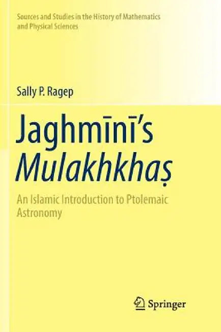 Jaghmīnī's Mulakhkhaṣ: An Islamic Introduction to Ptolemaic Astronomy by Sally P. Ragep