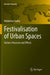 Festivalisation of Urban Spaces: Factors, Processes and Effects by Waldemar Cudny