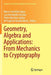 Geometry, Algebra and Applications: From Mechanics to Cryptography by Marco Castrillón López