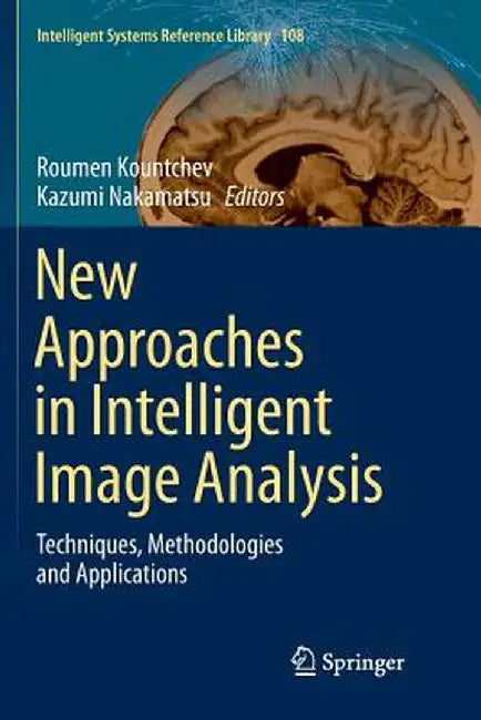 New Approaches in Intelligent Image Analysis: Techniques, Methodologies and Applications by Roumen Kountchev