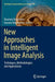 New Approaches in Intelligent Image Analysis: Techniques, Methodologies and Applications by Roumen Kountchev