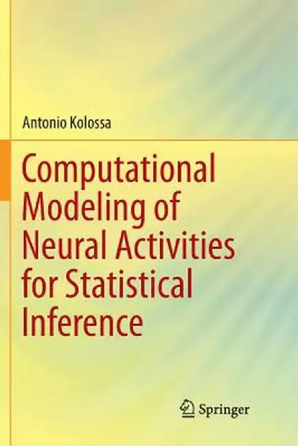 Computational Modeling of Neural Activities for Statistical Inference by Antonio Kolossa