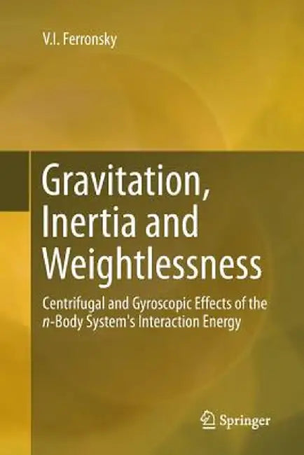 Gravitation, Inertia and Weightlessness: Centrifugal and Gyroscopic Effects of the N-Body System's Interaction Energy by V. I. Ferronsky