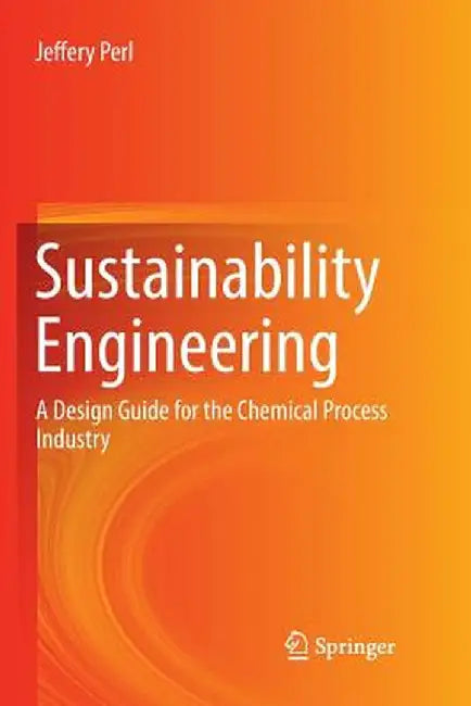 Sustainability Engineering: A Design Guide for the Chemical Process Industry by Jeffery Perl