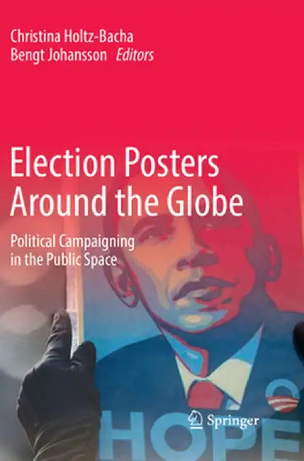 Election Posters Around the Globe: Political Campaigning in the Public Space by Christina Holtz-Bacha