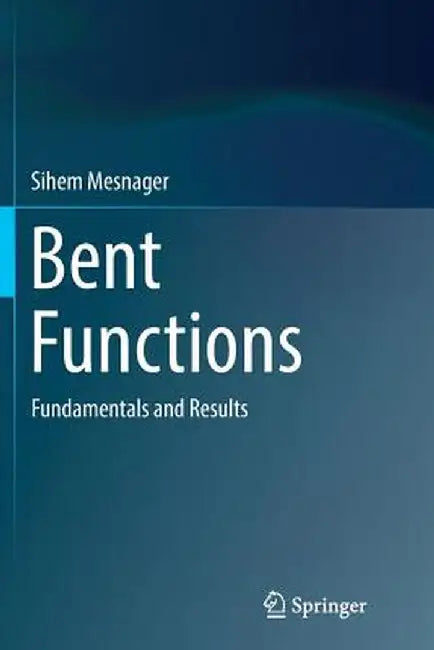 Bent Functions: Fundamentals and Results by Sihem Mesnager