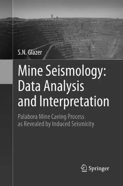 Mine Seismology: Data Analysis and Interpretation: Palabora Mine Caving Process as Revealed by Induced Seismicity by S. N. Glazer