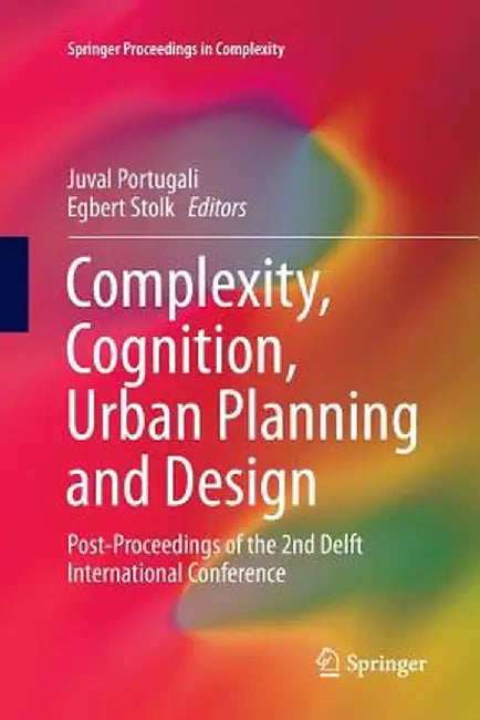 Complexity, Cognition, Urban Planning and Design: Post-Proceedings of the 2nd Delft International Conference by Juval Portugali