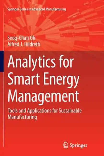 Analytics for Smart Energy Management: Tools and Applications for Sustainable Manufacturing by Seog-Chan Oh