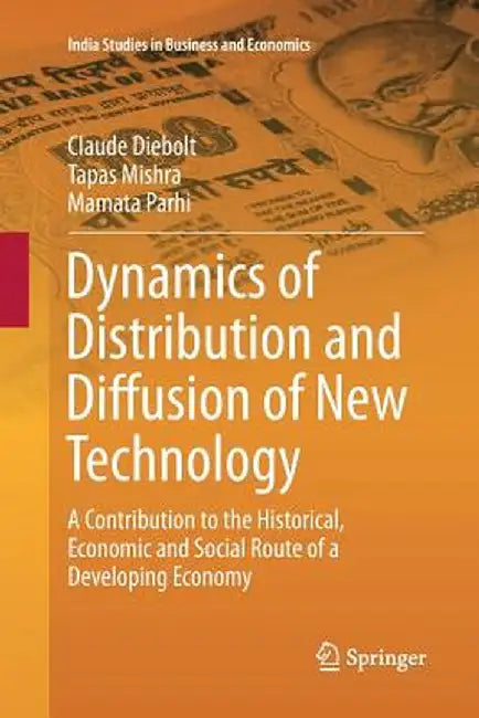 Dynamics of Distribution and Diffusion of New Technology: A Contribution to the Historical, Economic and Social Route of a Developing Economy by Claude Diebolt