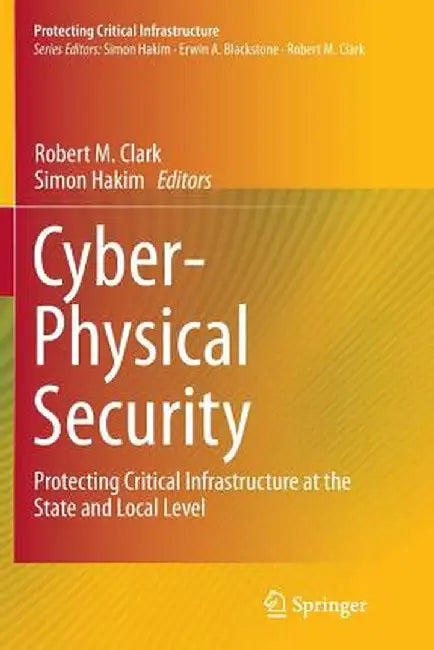 Cyber-Physical Security: Protecting Critical Infrastructure at the State and Local Level by Robert M. Clark