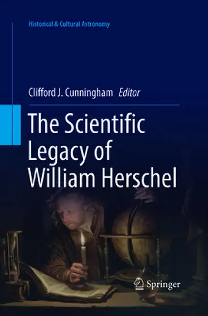 The Scientific Legacy of William Herschel by Clifford J. Cunningham