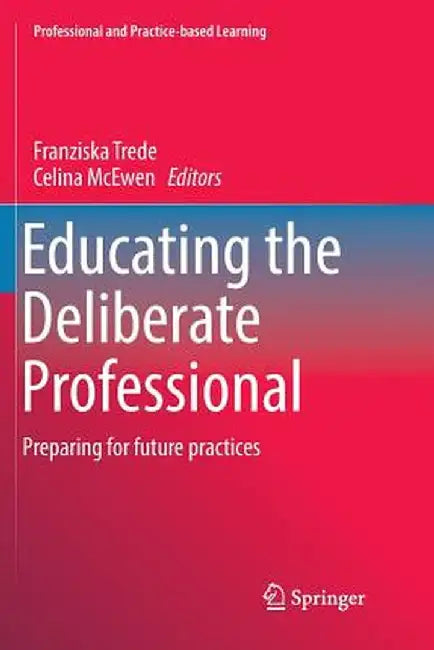 Educating the Deliberate Professional: Preparing for Future Practices by Franziska Trede