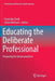 Educating the Deliberate Professional: Preparing for Future Practices by Franziska Trede