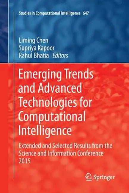 Emerging Trends and Advanced Technologies for Computational Intelligence: Extended and Selected Results from the Science and Information Conference 20 by Liming Chen