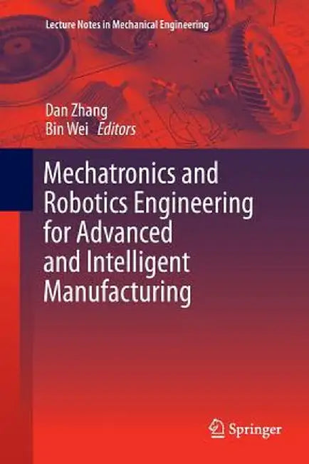 Mechatronics and Robotics Engineering for Advanced and Intelligent Manufacturing by Dan Zhang