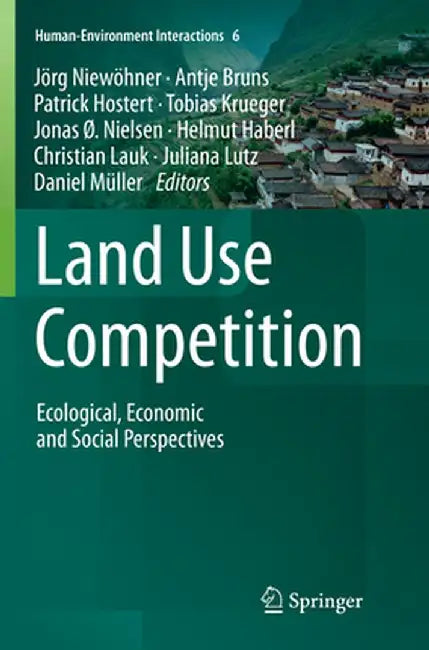 Land Use Competition: Ecological, Economic and Social Perspectives by Jörg Niewöhner