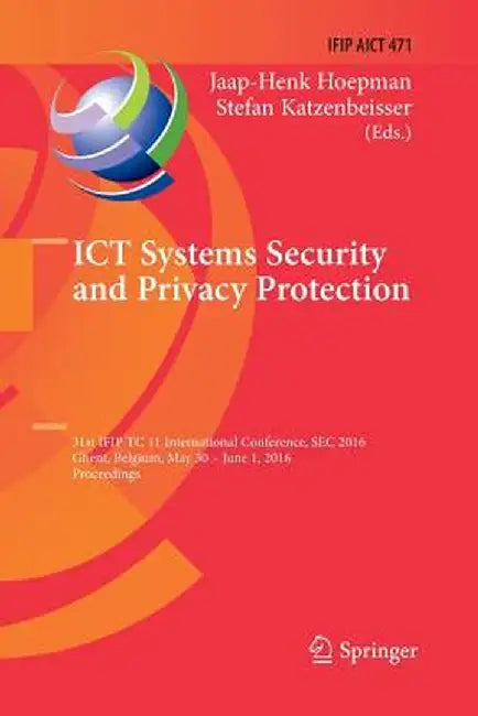 ICT Systems Security and Privacy Protection: 31st Ifip Tc 11 International Conference, SEC 2016, Ghent, Belgium, May 30 - June 1, 2016, Proceedings by Jaap-Henk Hoepman