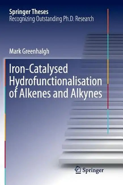 Iron-Catalysed Hydrofunctionalisation of Alkenes and Alkynes by Mark Greenhalgh