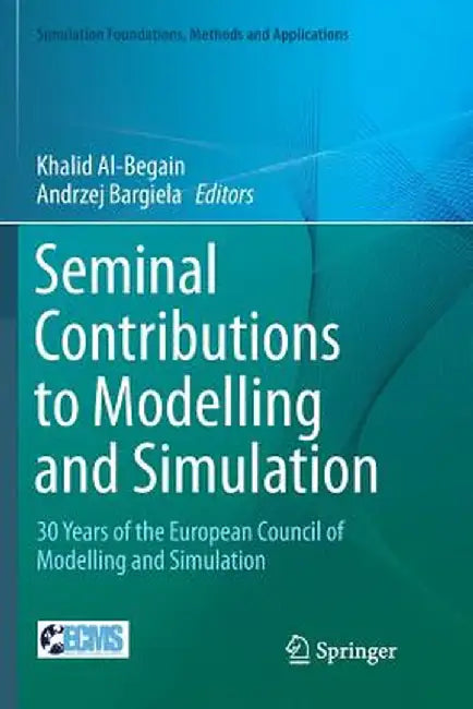 Seminal Contributions to Modelling and Simulation: 30 Years of the European Council of Modelling and Simulation by Khalid Al-Begain