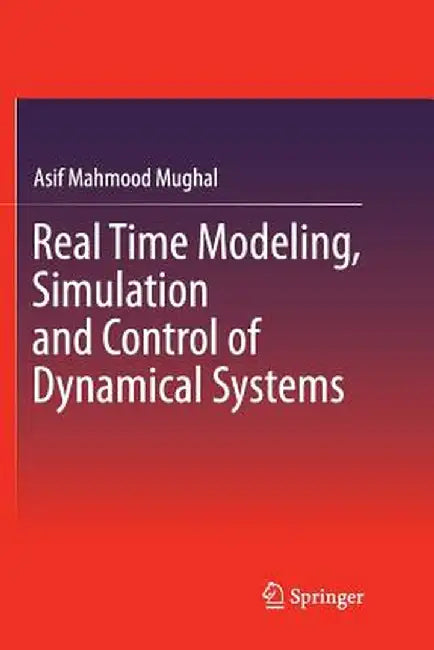 Real Time Modeling, Simulation and Control of Dynamical Systems by Asif Mahmood Mughal