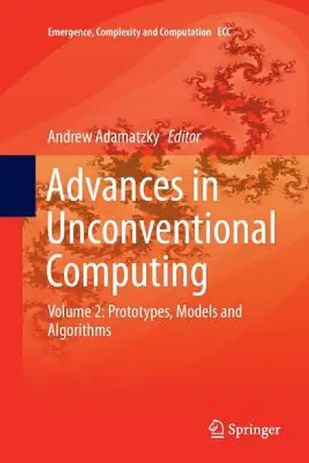 Advances in Unconventional Computing: Volume 2: Prototypes, Models and Algorithms by Andrew Adamatzky
