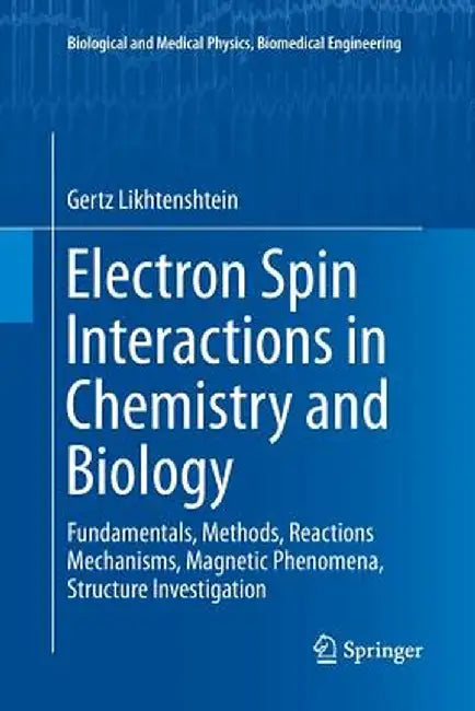 Electron Spin Interactions in Chemistry and Biology: Fundamentals, Methods, Reactions Mechanisms, Magnetic Phenomena, Structure Investigation by Gertz Likhtenshtein