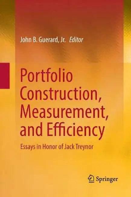 Portfolio Construction, Measurement, and Efficiency: Essays in Honor of Jack Treynor by John B. Guerard Jr
