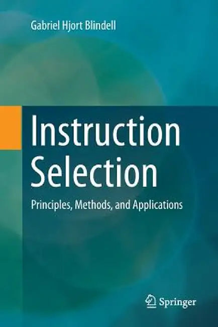 Instruction Selection: Principles, Methods, and Applications by Gabriel Hjort Blindell