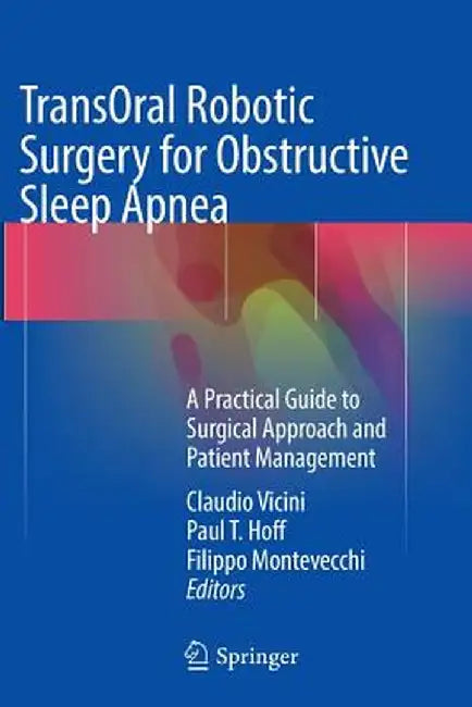 Transoral Robotic Surgery for Obstructive Sleep Apnea: A Practical Guide to Surgical Approach and Patient Management by Claudio Vicini