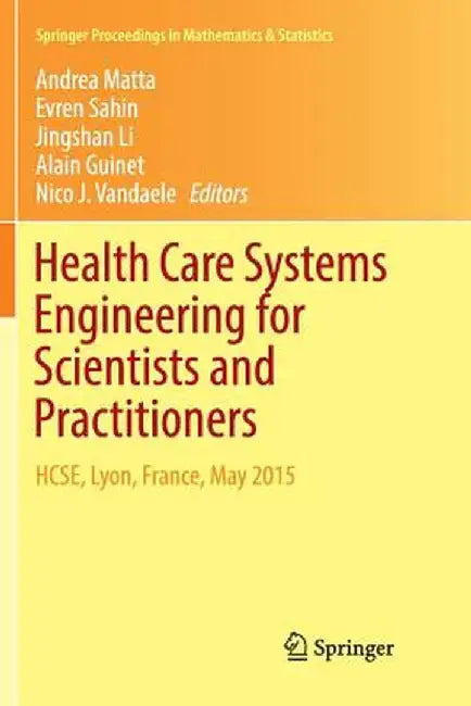 Health Care Systems Engineering for Scientists and Practitioners: Hcse, Lyon, France, May 2015 by Andrea Matta