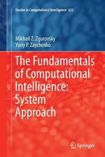 The Fundamentals of Computational Intelligence: System Approach by Mikhail Z. Zgurovsky