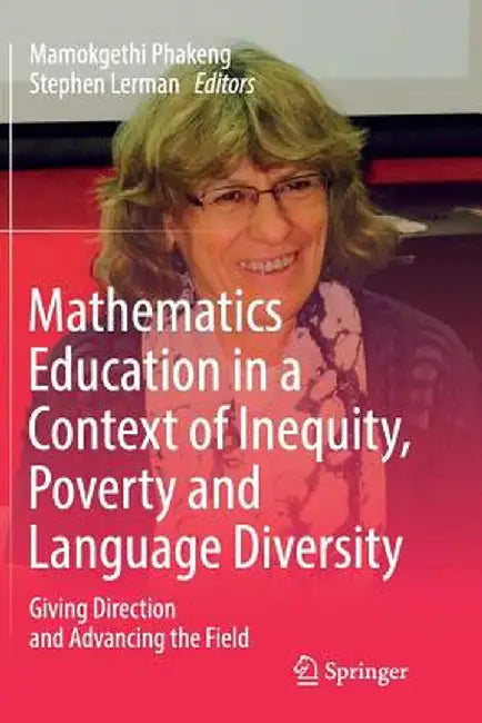 Mathematics Education in a Context of Inequity, Poverty and Language Diversity: Giving Direction and Advancing the Field by Mamokgethi Phakeng