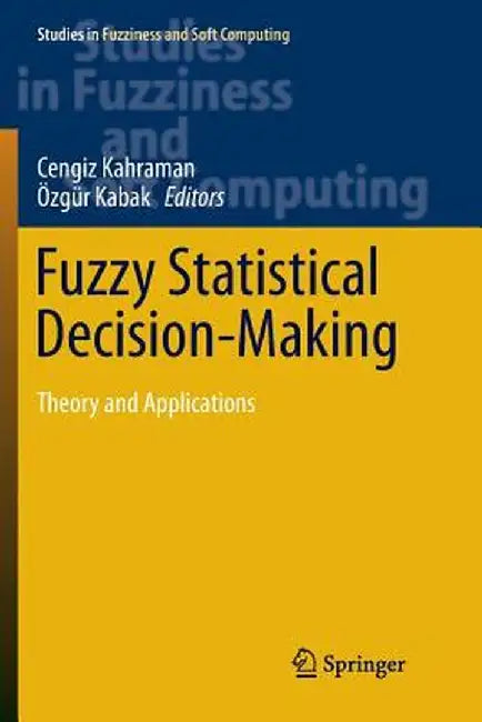 Fuzzy Statistical Decision-Making: Theory and Applications by Cengiz Kahraman