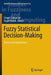 Fuzzy Statistical Decision-Making: Theory and Applications by Cengiz Kahraman