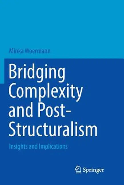 Bridging Complexity and Post-Structuralism: Insights and Implications by Minka Woermann