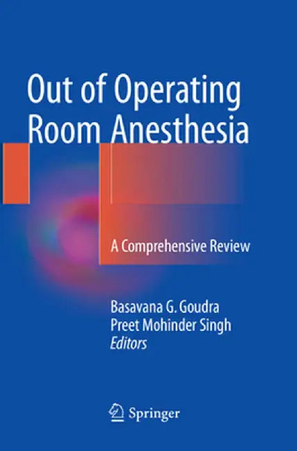 Out of Operating Room Anesthesia: A Comprehensive Review by Basavana G. Goudra
