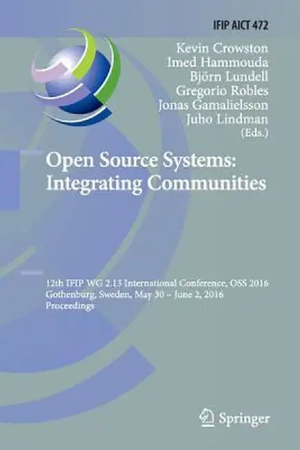 Open Source Systems: Integrating Communities: 12th Ifip Wg 2.13 International Conference, OSS 2016, Gothenburg, Sweden, May 30 - June 2, 2016, Proceed by Kevin Crowston