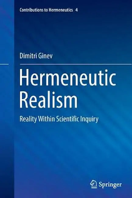 Hermeneutic Realism: Reality Within Scientific Inquiry by Dimitri Ginev