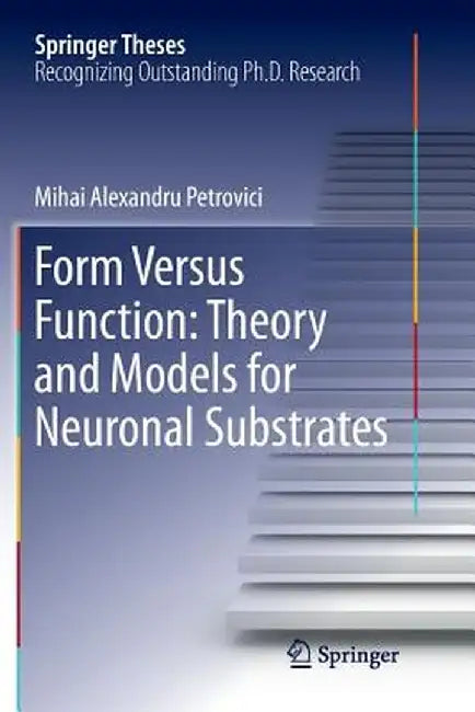 Form Versus Function: Theory and Models for Neuronal Substrates by Mihai Alexandru Petrovici