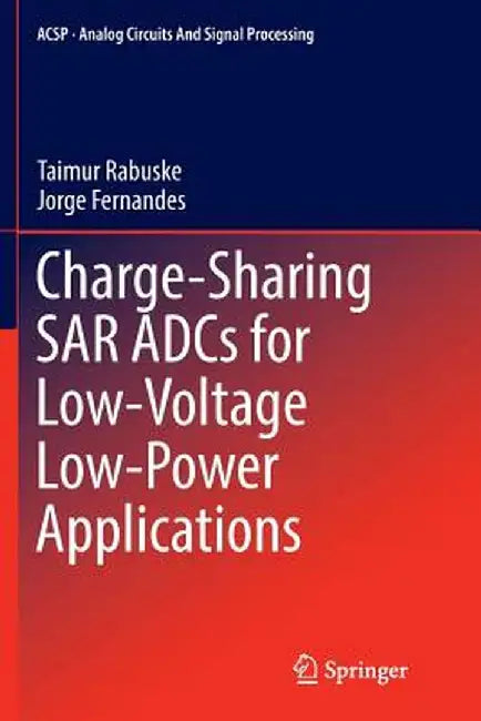 Charge-Sharing Sar Adcs for Low-Voltage Low-Power Applications by Taimur Rabuske
