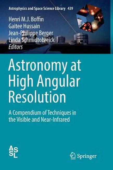 Astronomy at High Angular Resolution: A Compendium of Techniques in the Visible and Near-Infrared by Henri M. J. Boffin