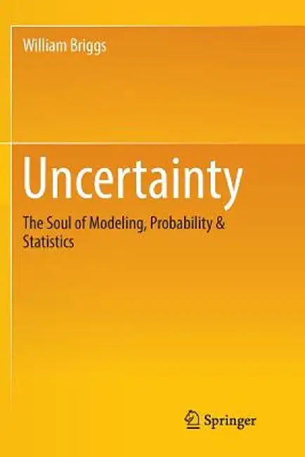 Uncertainty The Soul of Modeling Probability & Statistics by Briggs