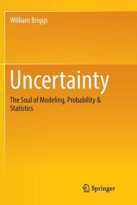 Uncertainty The Soul of Modeling Probability & Statistics by Briggs